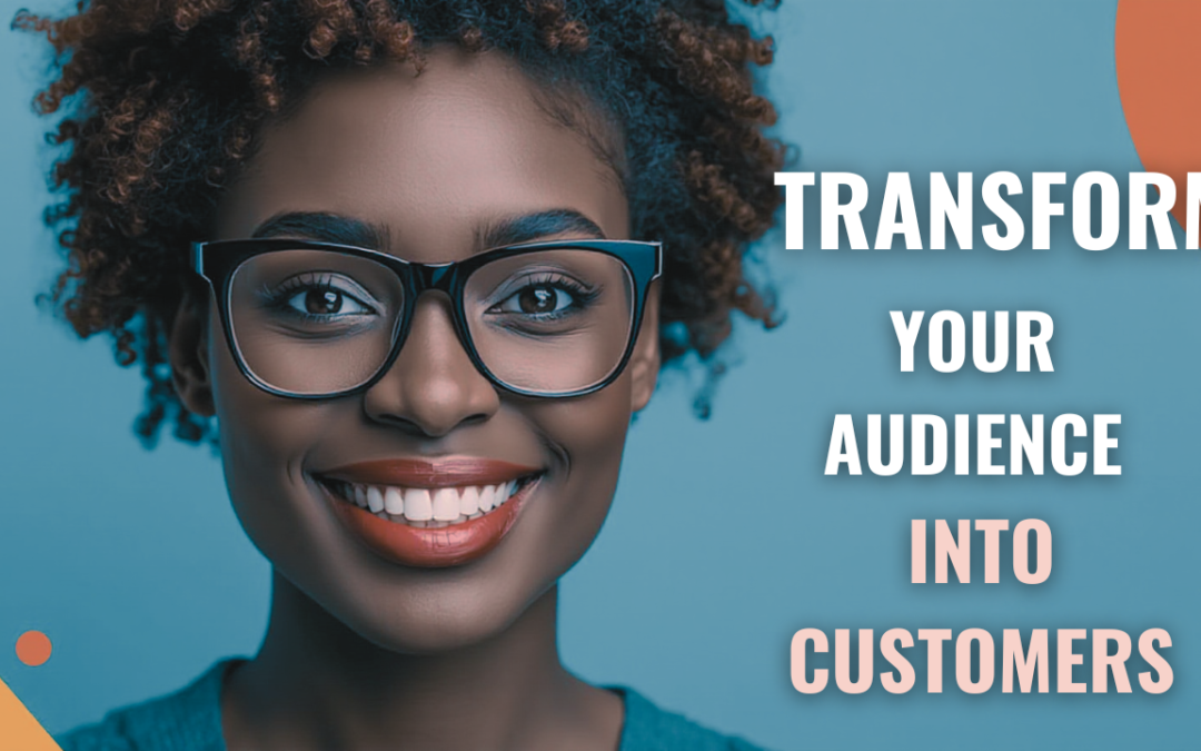 Transform Your Audience Into Customers